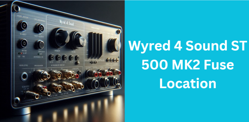 Wyred 4 Sound ST 500 MK2 Fuse Location