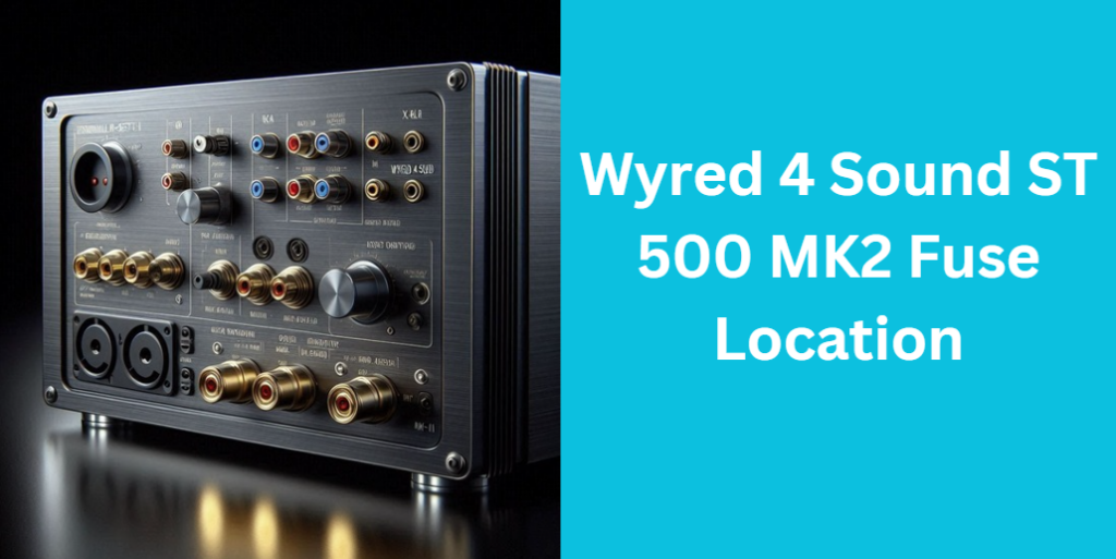 Wyred 4 Sound ST 500 MK2 Fuse Location