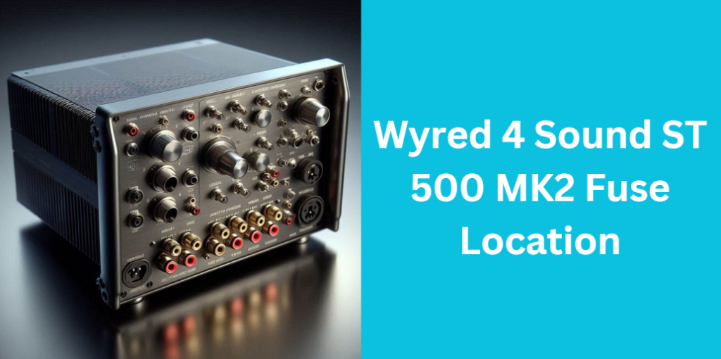 Wyred 4 Sound ST 500 MK2 Fuse Location