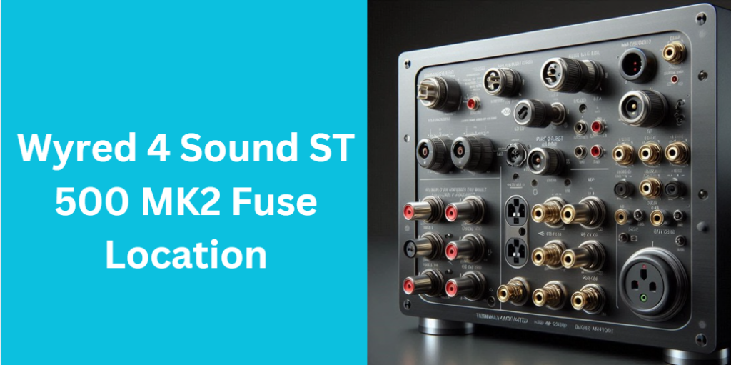 Wyred 4 Sound ST 500 MK2 Fuse Location