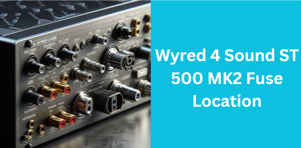 Wyred 4 Sound ST 500 MK2 Fuse Location