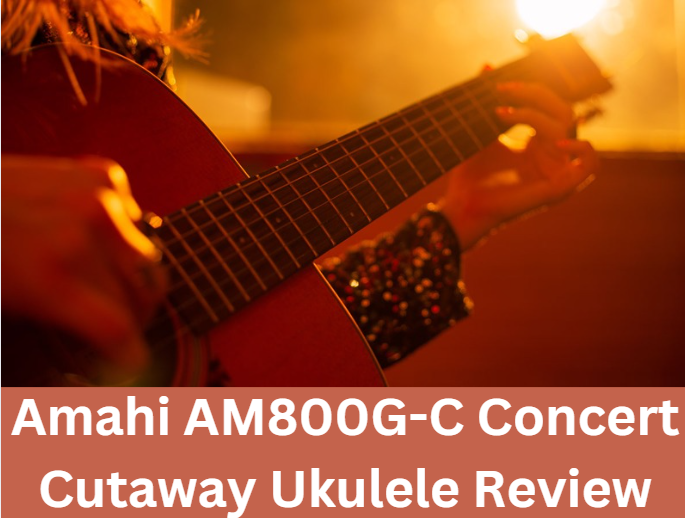 Amahi AM800G-C Concert Cutaway Ukulele Review