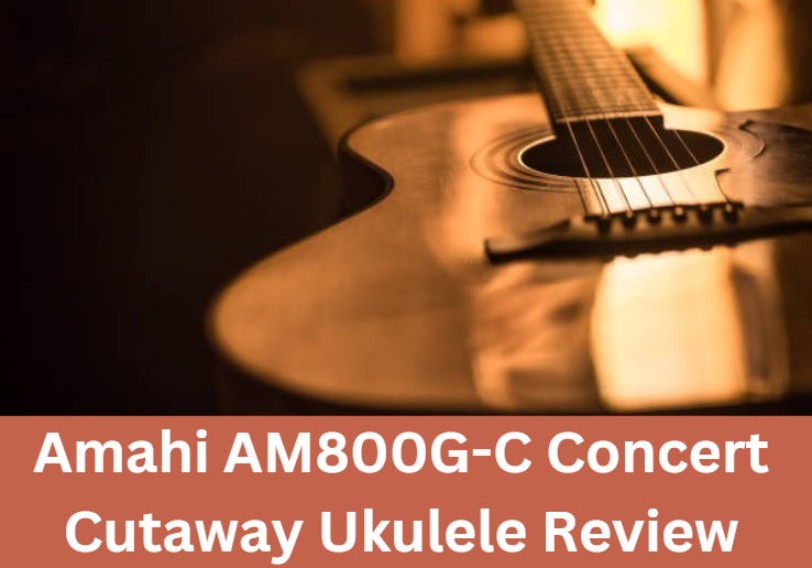 Amahi AM800G-C Concert Cutaway Ukulele Review