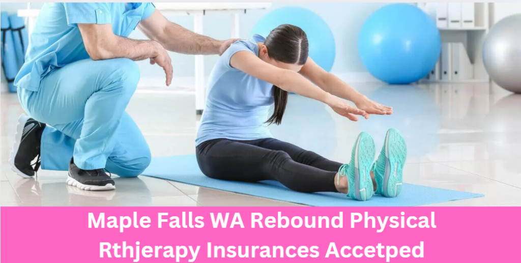 Maple Falls WA Rebound Physical Rthjerapy Insurances Accetped