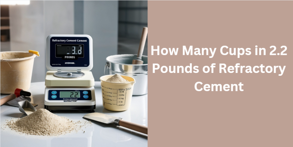 How Many Cups in 2.2 Pounds of Refractory Cement